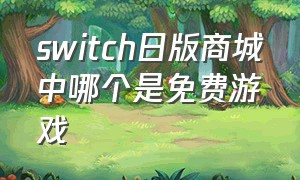 switch日版商城中哪个是免费游戏