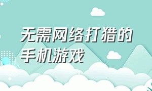 无需网络打猎的手机游戏