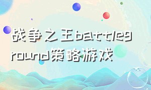 战争之王battleground策略游戏