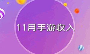 11月手游收入（最新11月手游收入排行榜）