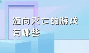 迈向灭亡的游戏有哪些