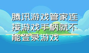 腾讯游戏管家连接游戏手柄就不能登录游戏