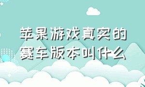 苹果游戏真实的赛车版本叫什么