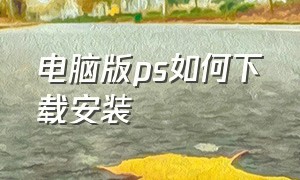 电脑版ps如何下载安装