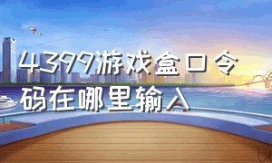 4399游戏盒口令码在哪里输入