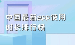 中国最新app使用时长排行榜