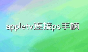 appletv连接ps手柄