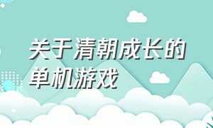 关于清朝成长的单机游戏（清朝背景国产单机游戏）