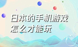 日本的手机游戏怎么才能玩