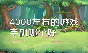 4000左右的游戏手机哪个好