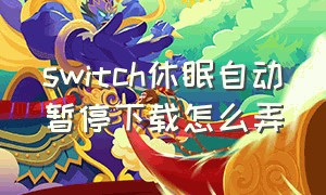 switch休眠自动暂停下载怎么弄