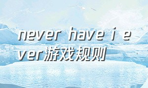 never have i ever游戏规则