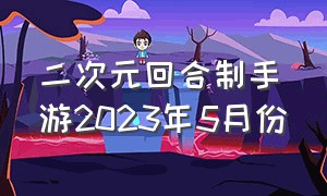 二次元回合制手游2023年5月份