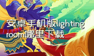 安卓手机版lightingroom哪里下载