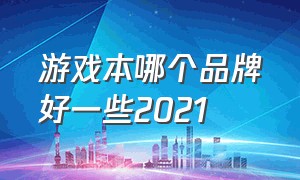 游戏本哪个品牌好一些2021