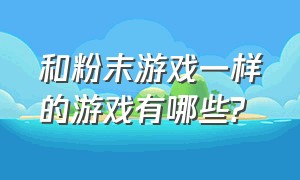 和粉末游戏一样的游戏有哪些?