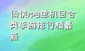 仙侠rpg单机回合类手游排行榜最新