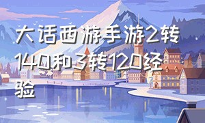 大话西游手游2转140和3转120经验