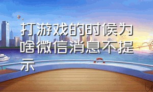 打游戏的时候为啥微信消息不提示