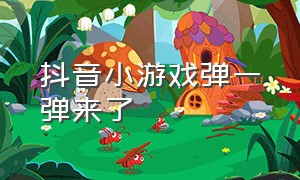 抖音小游戏弹一弹来了