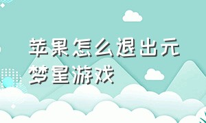 苹果怎么退出元梦星游戏