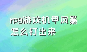 rpg游戏机甲风暴怎么打出来