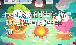 ipad能玩的生存游戏免费有哪些手游