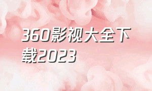 360影视大全下载2023