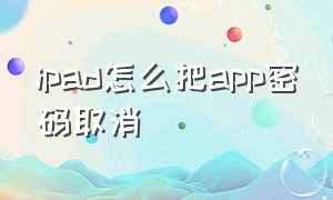 ipad怎么把app密码取消