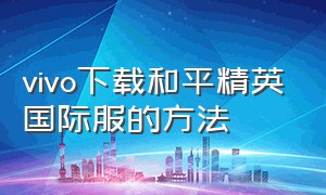 vivo下载和平精英国际服的方法