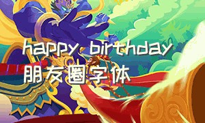 happy birthday 朋友圈字体