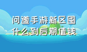 问道手游新区囤什么到后期值钱