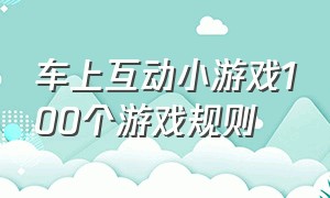 车上互动小游戏100个游戏规则