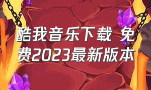 酷我音乐下载 免费2023最新版本