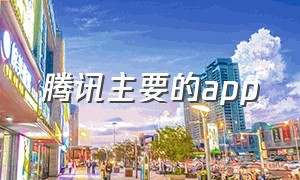 腾讯主要的app