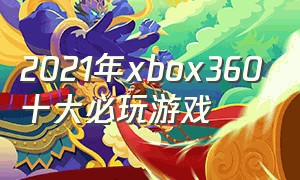 2021年xbox360十大必玩游戏