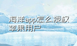 海洋app怎么授权苹果用户