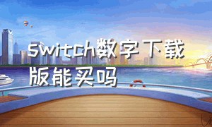 switch数字下载版能买吗