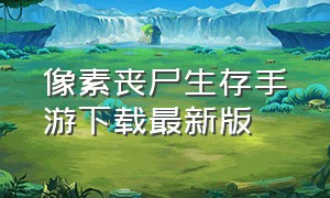 像素丧尸生存手游下载最新版（像素丧尸手游）