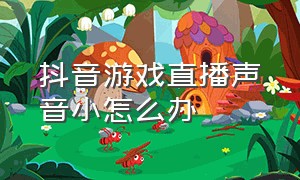 抖音游戏直播声音小怎么办