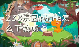 233乐园iphone怎么下载呀（233乐园下载方式苹果手机的）