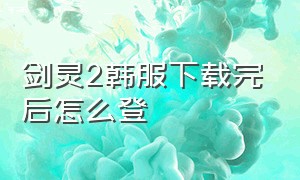 剑灵2韩服下载完后怎么登