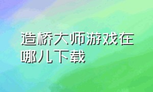 造桥大师游戏在哪儿下载