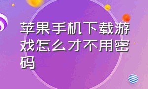 苹果手机下载游戏怎么才不用密码