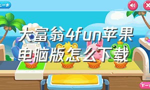 大富翁4fun苹果电脑版怎么下载