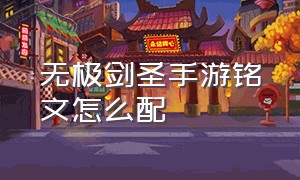 无极剑圣手游铭文怎么配