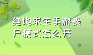 绝地求生手游丧尸模式怎么开（绝地求生国际版丧尸模式在哪里）