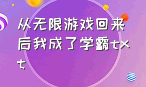 从无限游戏回来后我成了学霸txt