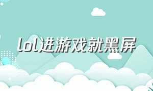 LOL进游戏就黑屏