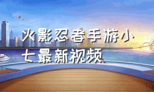 火影忍者手游小七最新视频